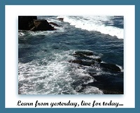 Learn from yesterday, live for today...